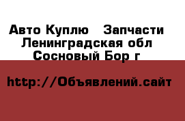 Авто Куплю - Запчасти. Ленинградская обл.,Сосновый Бор г.